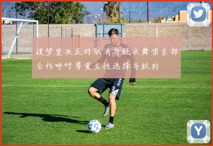 追梦坚决反对取消与脱衣舞俱乐部合作呼吁尊重女性选择与权利
