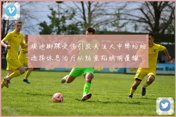 埃迪脚踝受伤引发关注大中锋纷纷选择休息治疗以防重蹈姚明覆辙